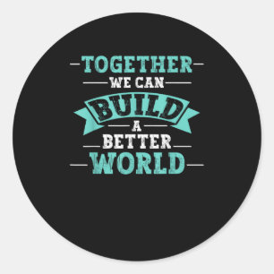 Together We Can Build A Better World Unity Message Classic Round Sticker