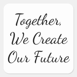 Together, We Create Our Future Square Sticker