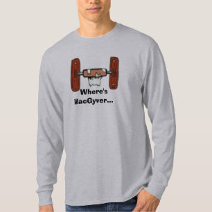 ToiletPaperHolderEmpty, Where'sMacGyver... T-Shirt
