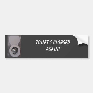 Toilet's Clogged AGAIN! Bumper Sticker