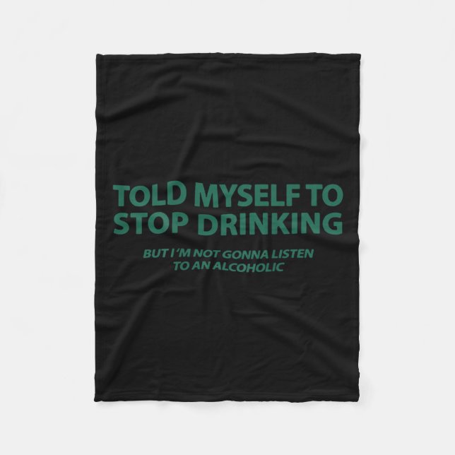 Told Myself To Stop Drinking But I'm Not Gonna Lis Fleece Blanket (Front)