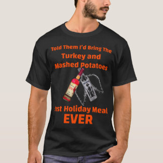 Told Them Id Bring The Turkey and Mashed Potatoes T-Shirt