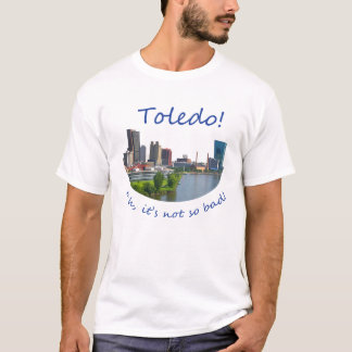 Toledo! Ehh, it's not so bad T-Shirt