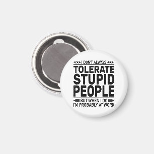 Tolerate Stupid People Sarcasm Lovers Cool Worker Magnet