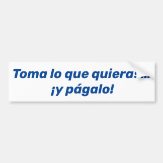 Toma lo que quieras, y págalo bumper sticker
