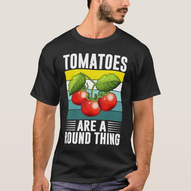 Tomatoes Are A Round Thing I Tomato T-Shirt (Front)