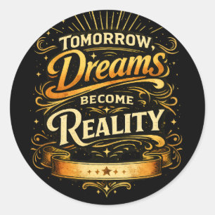 Tomorrow, Dreams Become Reality  Classic Round Sticker