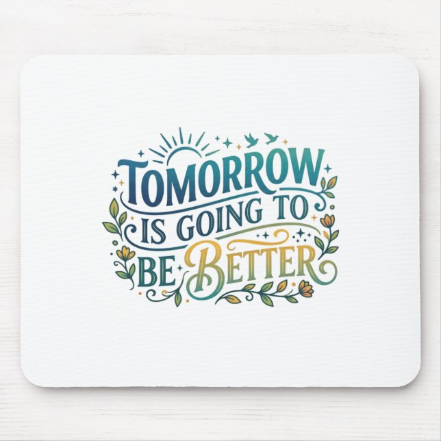 Tomorrow is going to be better mouse pad (Front)