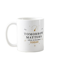 "Tomorrow Matters When It Becomes Today"