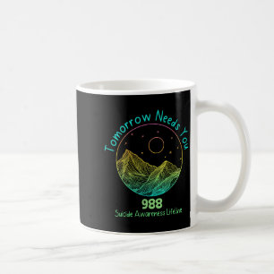 Tomorrow Needs You 988 Suicide Prevention Awarenes Coffee Mug