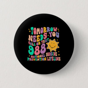 Tomorrow Needs You Call Text 988 National Suicide 6 Cm Round Badge