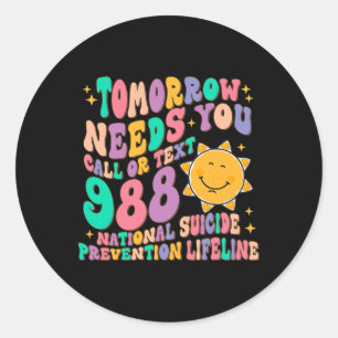 Tomorrow Needs You Call Text 988 National Suicide  Classic Round Sticker