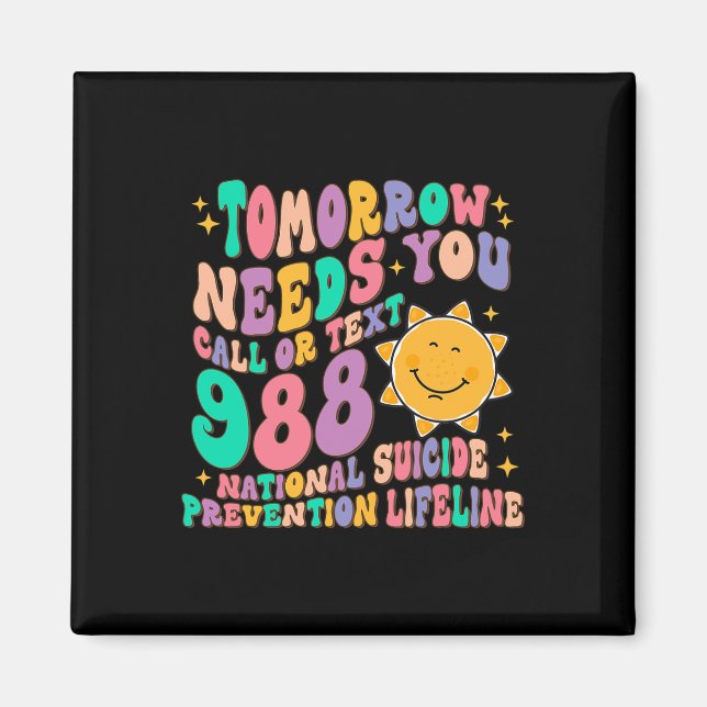 Tomorrow Needs You Call Text 988 National Suicide  Magnet (Front)