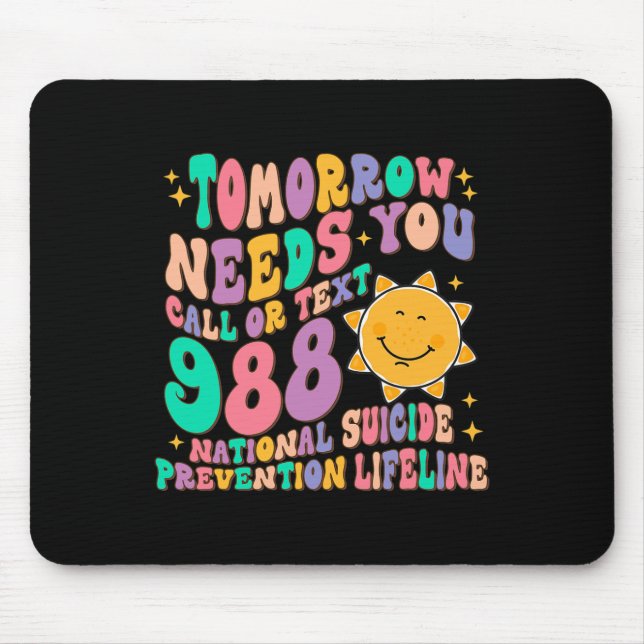 Tomorrow Needs You Call Text 988 National Suicide  Mouse Pad (Front)