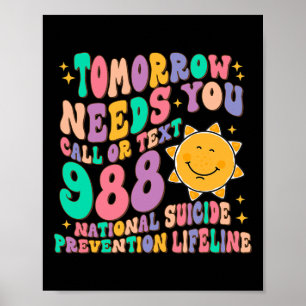 Tomorrow Needs You Call Text 988 National Suicide  Poster