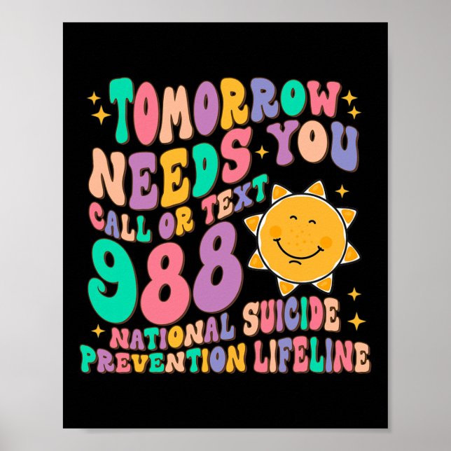 Tomorrow Needs You Call Text 988 National Suicide  Poster (Front)