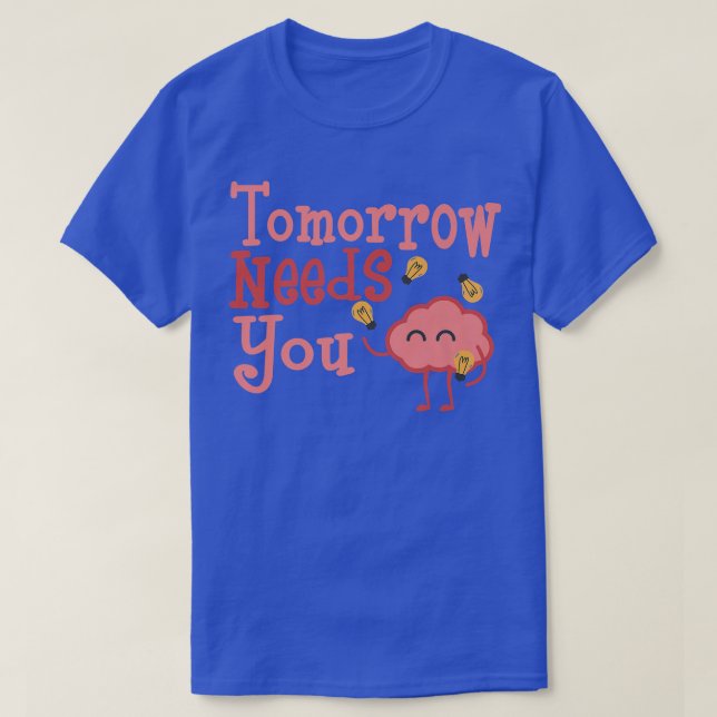 Tomorrow Needs You Mental Health Awareness Support T-Shirt (Design Front)