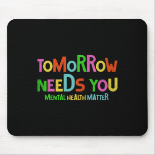 Tomorrow Needs You Mental Health Matters Awareness Mouse Pad