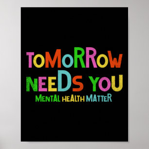Tomorrow Needs You Mental Health Matters Awareness Poster
