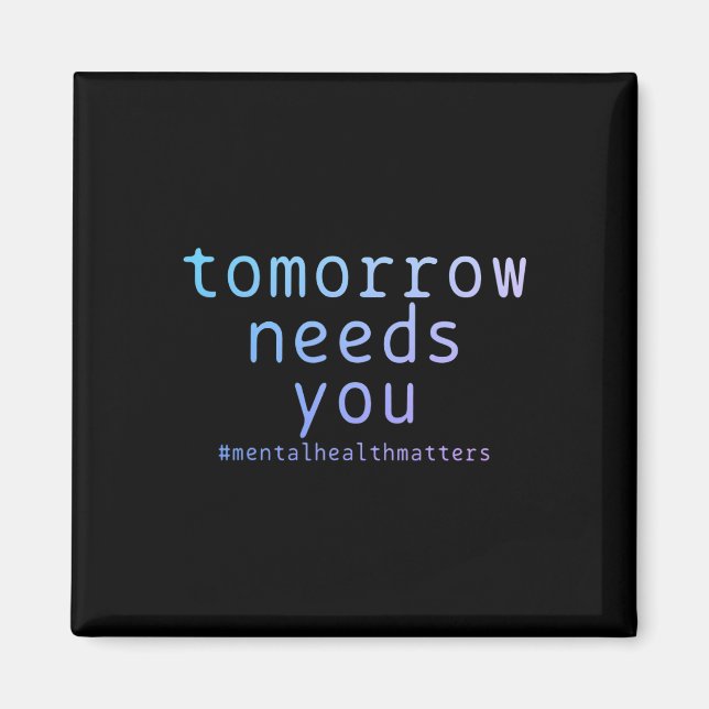 Tomorrow Needs You Mental Health Matters Suicide A Magnet (Front)