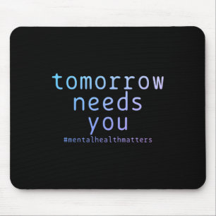 Tomorrow Needs You Mental Health Problems Suicide Mouse Pad