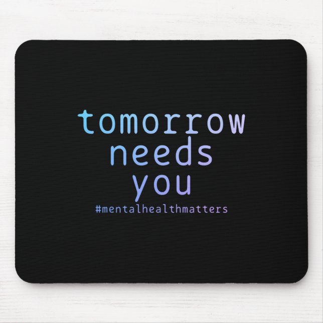 Tomorrow Needs You Mental Health Problems Suicide  Mouse Pad (Front)