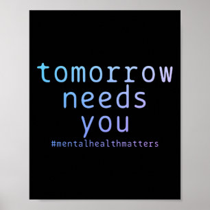 Tomorrow Needs You Mental Health Problems Suicide Poster