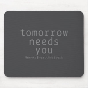Tomorrow Needs You Mental Health S Suicide Awarene Mouse Pad