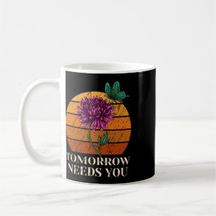 Tomorrow Needs You Mental Health Suicide Awareness Coffee Mug