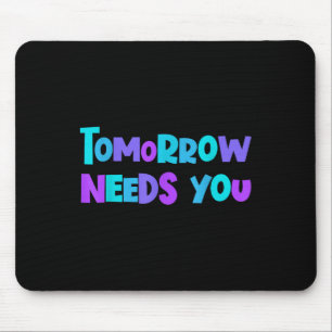 Tomorrow Needs You Mental Health Suicide Awareness Mouse Pad