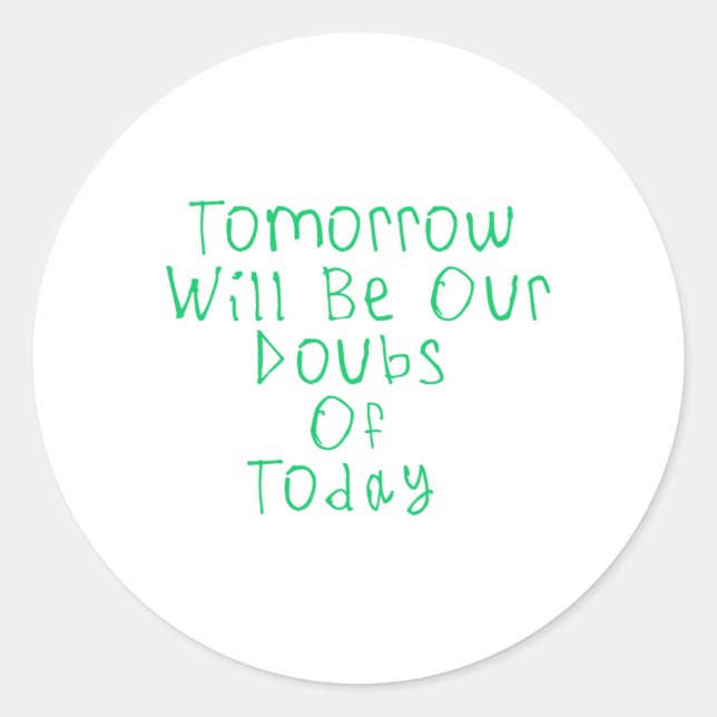 Tomorrow Wil Be Our Doubts Of Today Sticker  (Front)