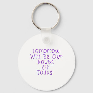 Tomorrow Wil Be Our Doubts Of Today Sticker1 Key Ring