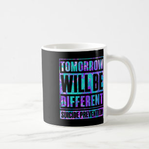 Tomorrow Will Be Different Suicide Prevention Awar Coffee Mug