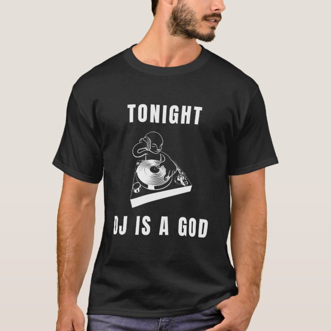 Tonight, DJ is a god Funny Music T-shirt (Front)