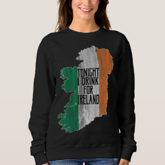 Tonight I Drink For Ireland Sweatshirt