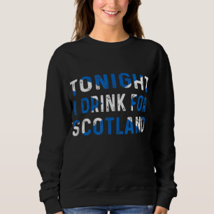 Tonight I Drink for Scotland Scottish Flag Sweatshirt