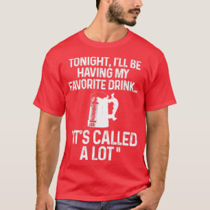 Tonight Ill be having my favourite drink T-Shirt