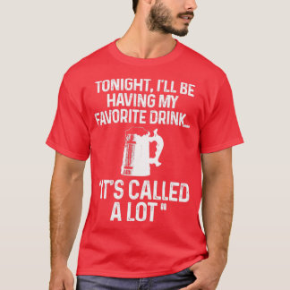 Tonight Ill be having my favourite drink T-Shirt