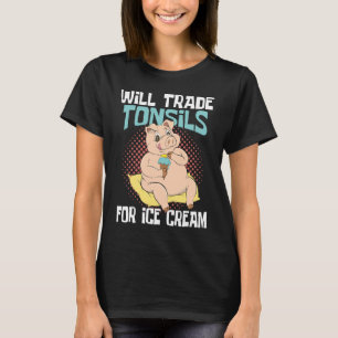 Tonsils For Ice Cream  Tonsillectomy Tonsil Remova T-Shirt