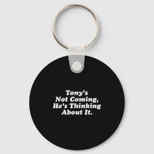 Tony’s Not Coming He’s Thinking About It Funny Quo Key Ring