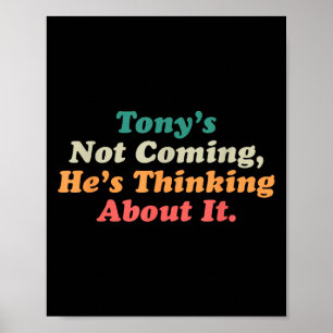 Tony’s Not Coming He’s Thinking About It Funny Quo Poster