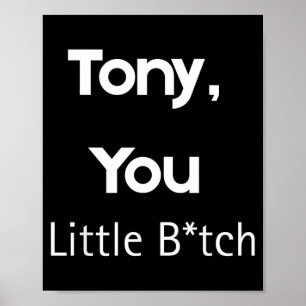 Tony You Little B Funny Quote Sarcastic Humour Poster
