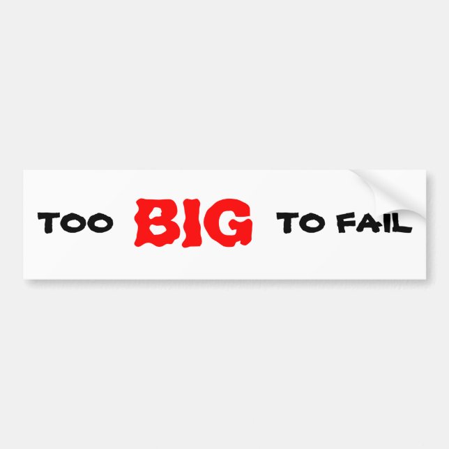 TOO BIG TO FAIL BUMPER STICKER (Front)