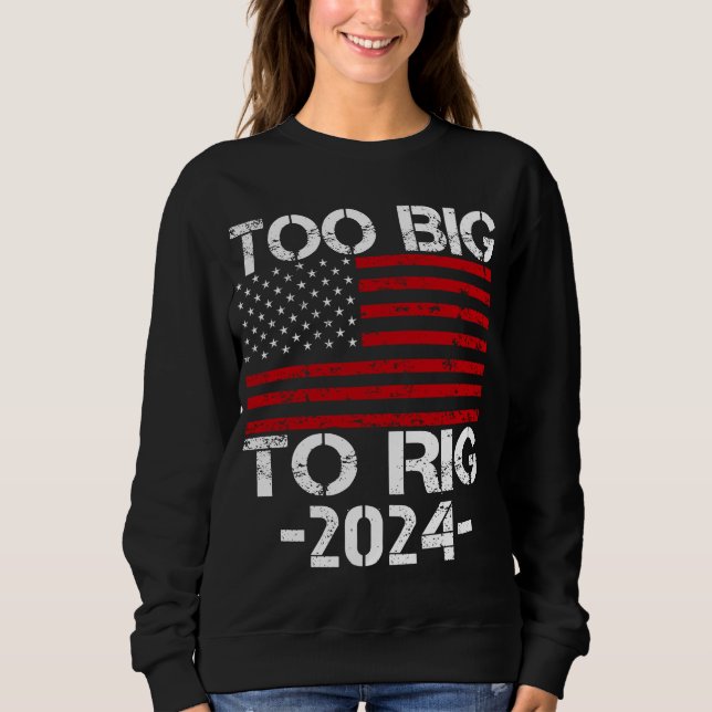 Too Big To Rig 2024 Elections Sweatshirt (Front)