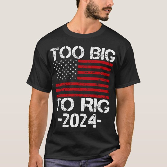 Too Big To Rig 2024 Elections T-Shirt (Front)
