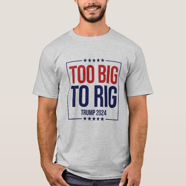 Too Big To Rig Trump 2024 campaign T-Shirt (Front)