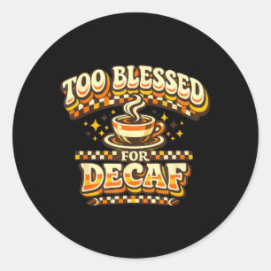 Too Blessed For Decaf Funny Coffee Lover Retro Classic Round Sticker