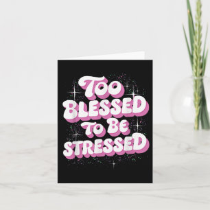 Too Blessed To Be Stressed  Card