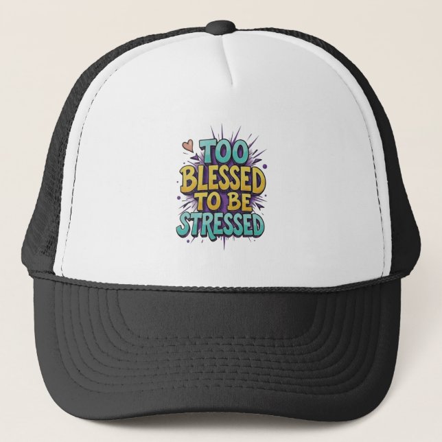 Too Blessed to be stressed - Christian Trucker Hat (Front)