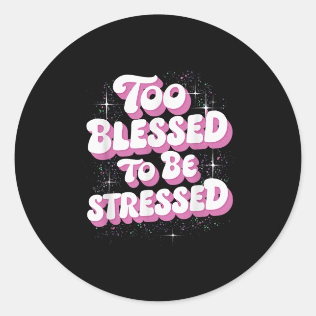Too Blessed To Be Stressed  Classic Round Sticker (Front)